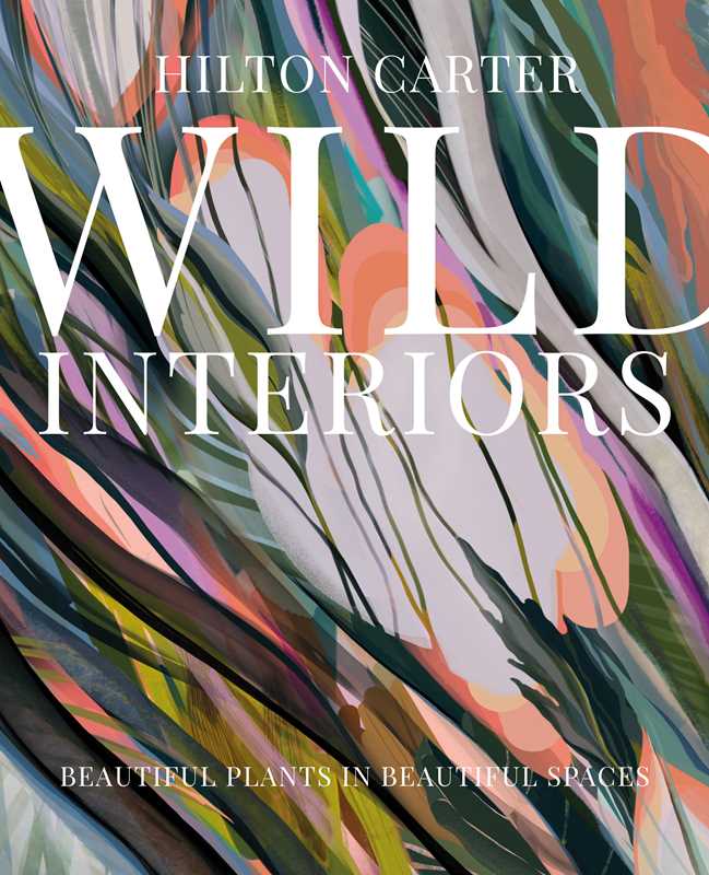 Wild Interiors by Hilton Carter: Hardcover; 224 pages / English